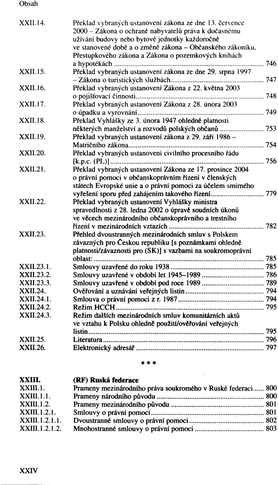 Přestupkového zákona a Zákona o pozemkových knihách a hypotékách 746 XXII. 15. Překlad vybraných ustanovení zákona ze dne 29. srpna - Zákona o turistických službách 747 XXII. 16.