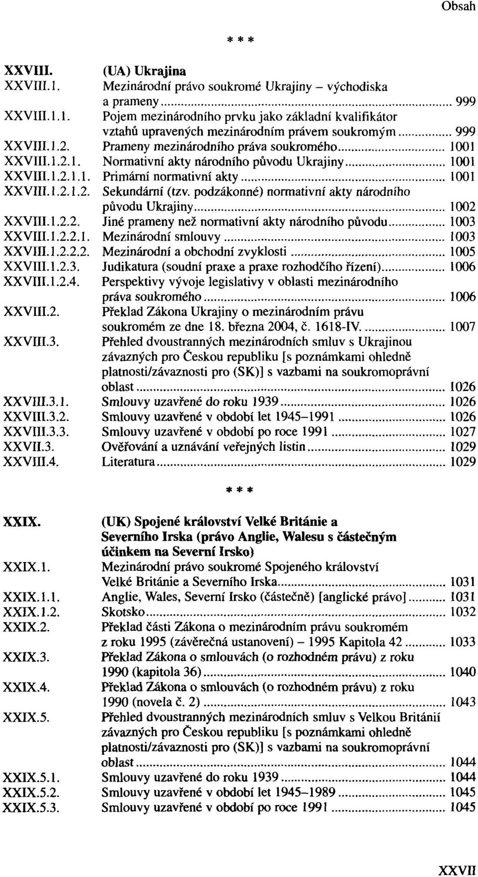 podzákonné) normativní akty národního původu Ukrajiny 1002 Jiné prameny než normativní akty národního původu 1003 1.2.2.1. Mezinárodní smlouvy 1003 1.2.2.2. Mezinárodní a obchodní zvyklosti 1005 Judikatura (soudní praxe a praxe rozhodčího řízení) 1006 XXVIII.