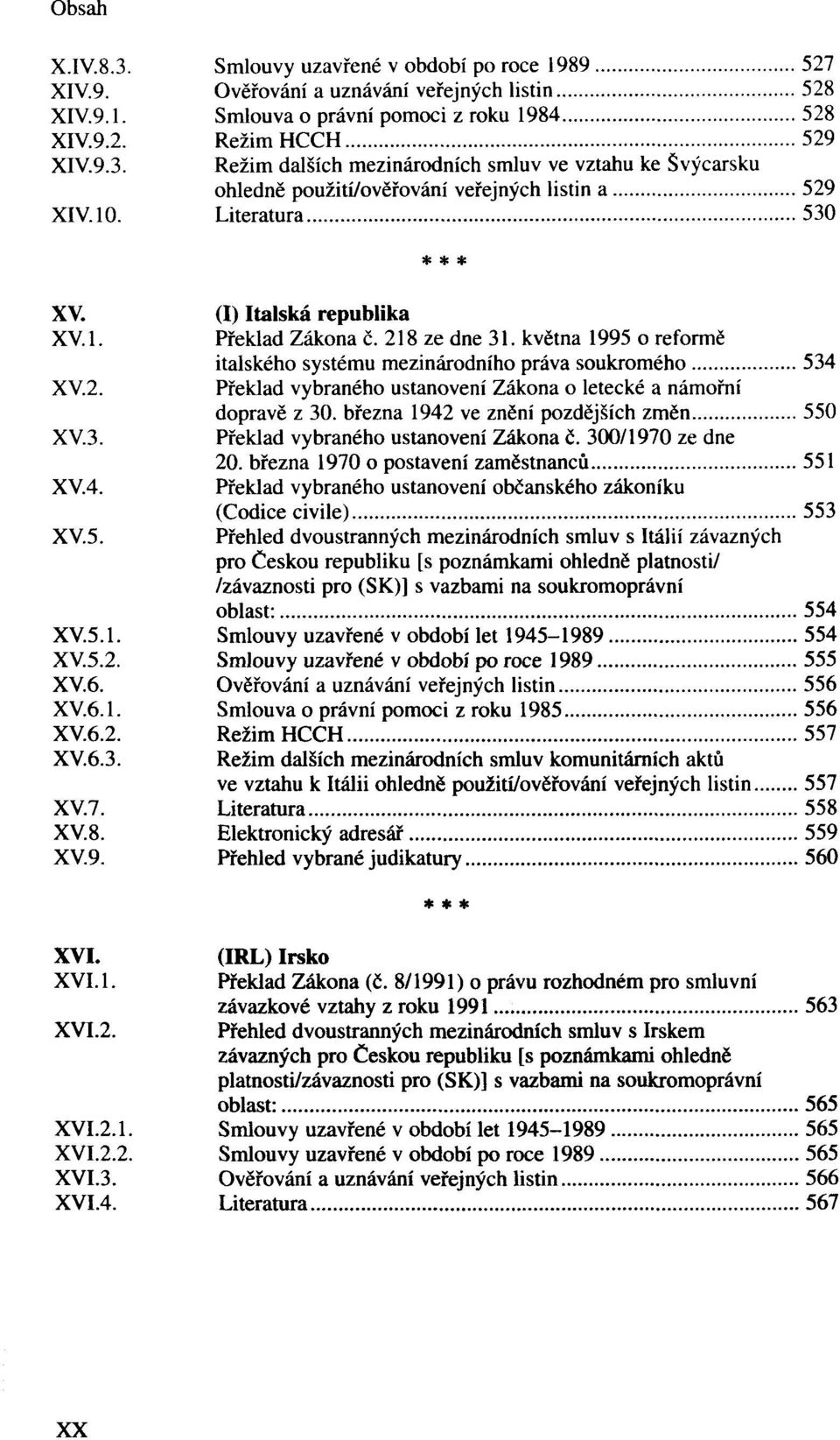 10. Literatura 530 XV. (I) Italská republika XV. Překlad Zákona č. ze dne května 1995 o reformě italského systému mezinárodního práva soukromého 534 XV.2.