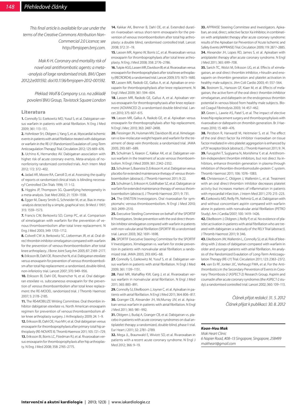 Connolly SJ. Ezekowitz MD, Yusul S, et al. Dabigatran versus warfarin in patients with atrial fibrillation. N Eng J Med 2009; 361: 113 151. 2. Hohnloser SH, Oldgren J, Yang S, et at.