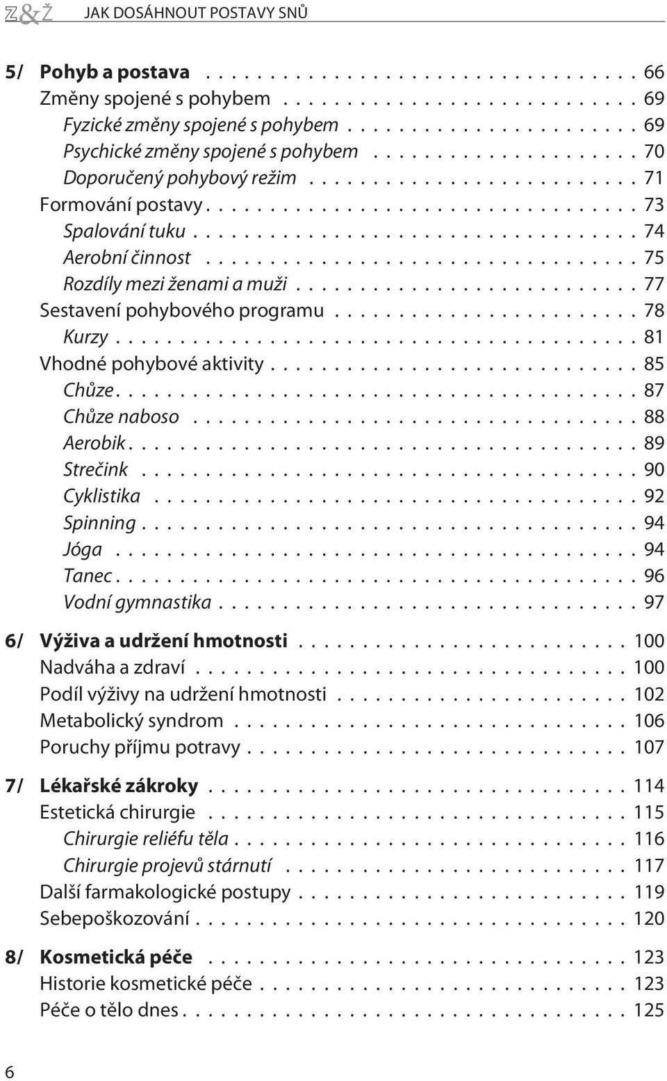 ..88 Aerobik...89 Streèink...90 Cyklistika...92 Spinning...94 Jóga...94 Tanec...96 Vodní gymnastika...97 6/ Výživa a udržení hmotnosti...100 Nadváha a zdraví...100 Podíl výživy na udržení hmotnosti.