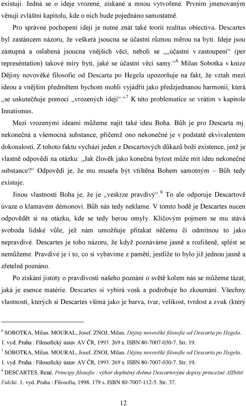 Ideje jsou zástupná a oslabená jsoucna vnějších věcí, neboli se účastní v zastoupení (per represèntation) takové míry bytí, jaké se účastní věci samy.