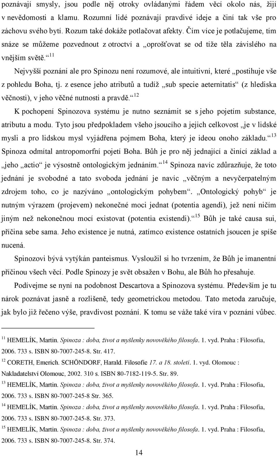 11 Nejvyšší poznání ale pro Spinozu není rozumové, ale intuitivní, které postihuje vše z pohledu Boha, tj.