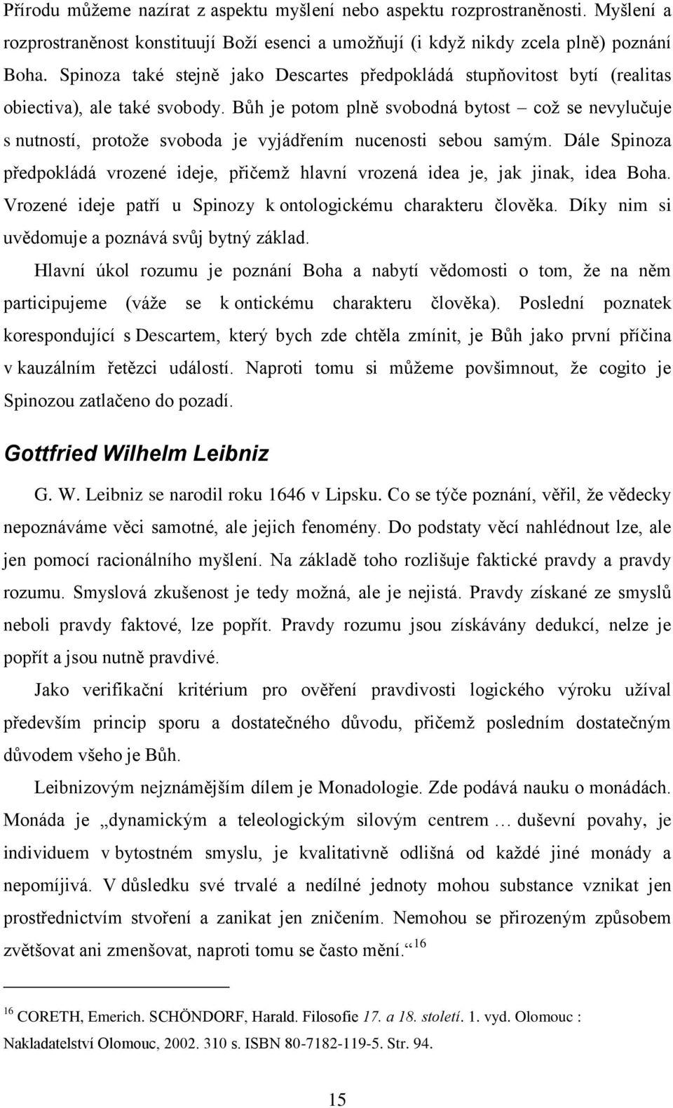 Bůh je potom plně svobodná bytost coţ se nevylučuje s nutností, protoţe svoboda je vyjádřením nucenosti sebou samým.