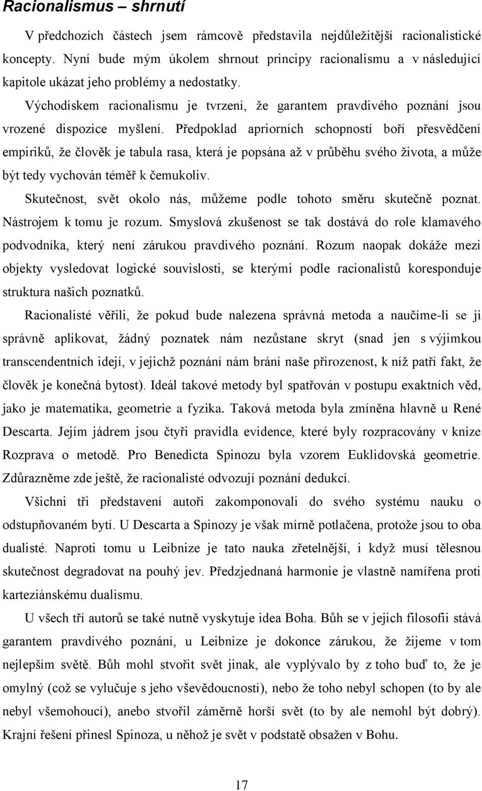Východiskem racionalismu je tvrzení, ţe garantem pravdivého poznání jsou vrozené dispozice myšlení.