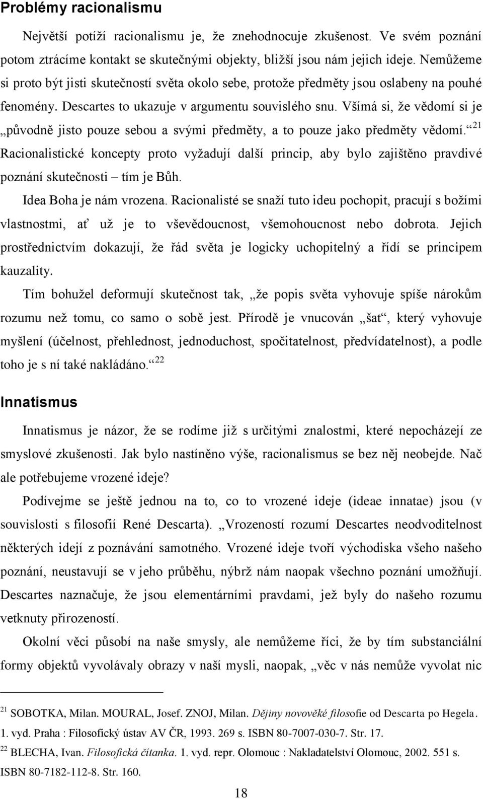 Všímá si, ţe vědomí si je původně jisto pouze sebou a svými předměty, a to pouze jako předměty vědomí.