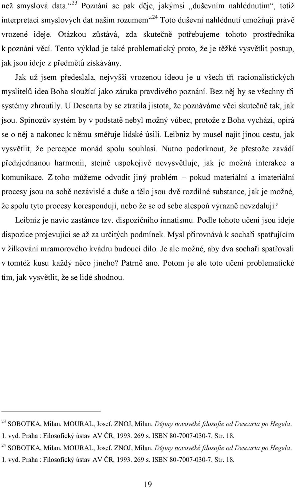 Jak uţ jsem předeslala, nejvyšší vrozenou ideou je u všech tří racionalistických myslitelů idea Boha slouţící jako záruka pravdivého poznání. Bez něj by se všechny tři systémy zhroutily.