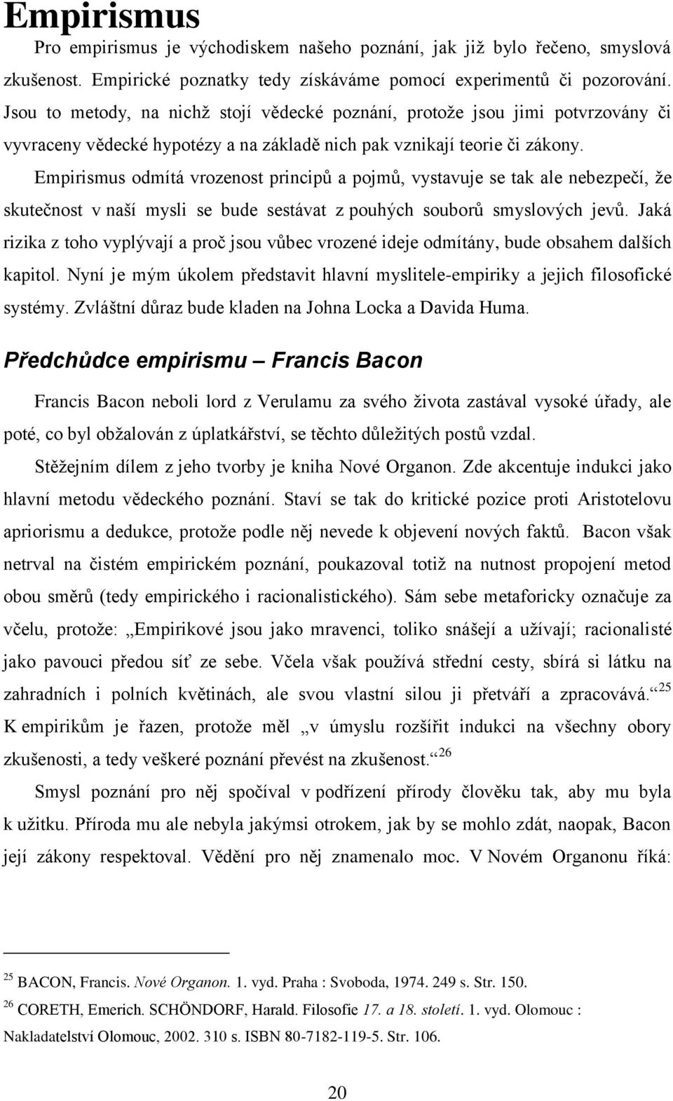 Empirismus odmítá vrozenost principů a pojmů, vystavuje se tak ale nebezpečí, ţe skutečnost v naší mysli se bude sestávat z pouhých souborů smyslových jevů.