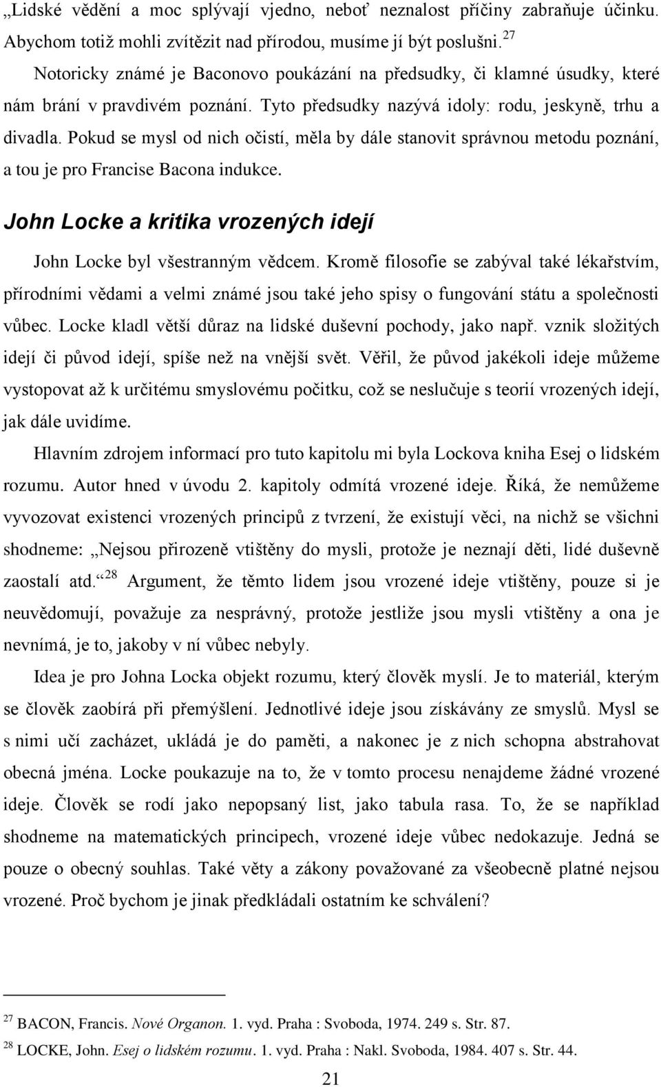 Pokud se mysl od nich očistí, měla by dále stanovit správnou metodu poznání, a tou je pro Francise Bacona indukce. John Locke a kritika vrozených idejí John Locke byl všestranným vědcem.