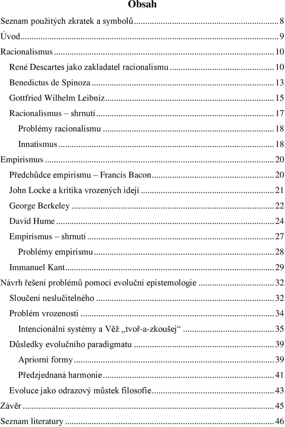 .. 22 David Hume... 24 Empirismus shrnutí... 27 Problémy empirismu... 28 Immanuel Kant... 29 Návrh řešení problémů pomocí evoluční epistemologie... 32 Sloučení neslučitelného... 32 Problém vrozenosti.