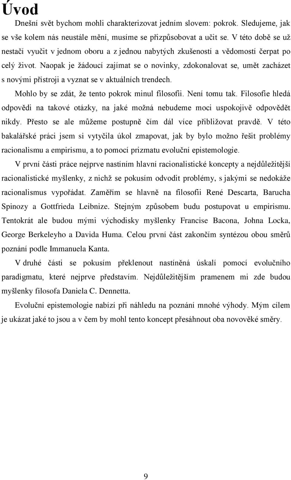 Naopak je ţádoucí zajímat se o novinky, zdokonalovat se, umět zacházet s novými přístroji a vyznat se v aktuálních trendech. Mohlo by se zdát, ţe tento pokrok minul filosofii. Není tomu tak.