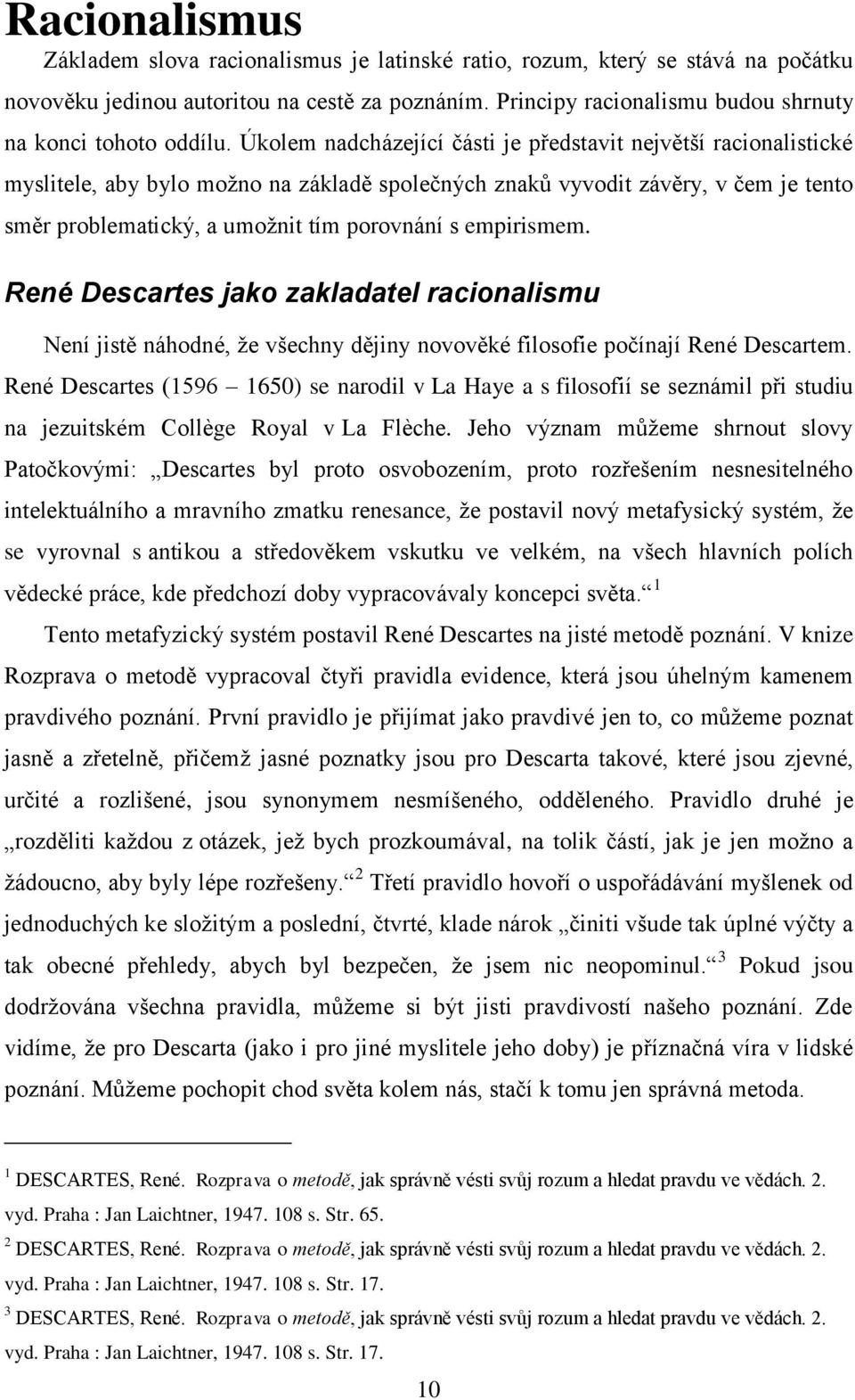 Úkolem nadcházející části je představit největší racionalistické myslitele, aby bylo moţno na základě společných znaků vyvodit závěry, v čem je tento směr problematický, a umoţnit tím porovnání s