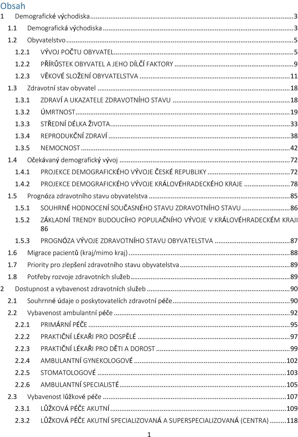 4 Očekávaný demografický vývoj... 72 1.4.1 PROJEKCE DEMOGRAFICKÉHO VÝVOJE ČESKÉ REPUBLIKY... 72 1.4.2 PROJEKCE DEMOGRAFICKÉHO VÝVOJE KRÁLOVÉHRADECKÉHO KRAJE... 78 1.