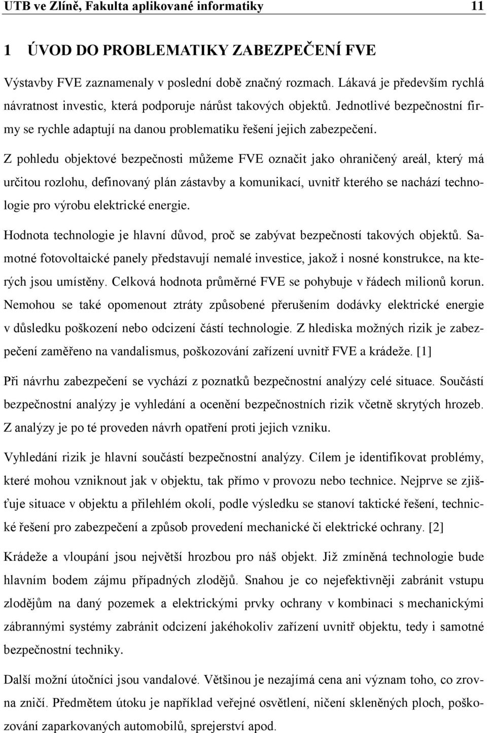 Z pohledu objektové bezpečnosti můţeme FVE označit jako ohraničený areál, který má určitou rozlohu, definovaný plán zástavby a komunikací, uvnitř kterého se nachází technologie pro výrobu elektrické