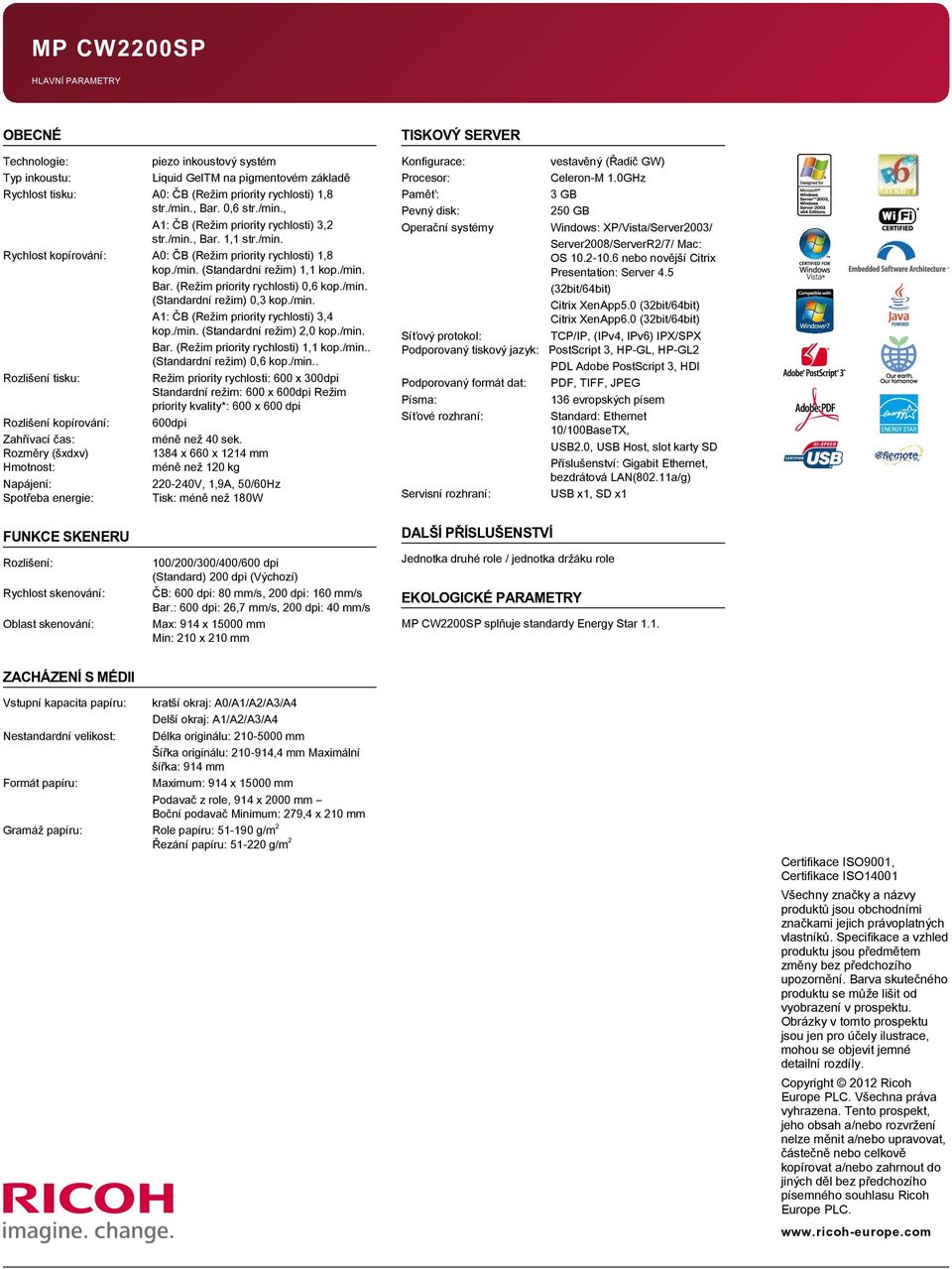 /min. (Standardní režim) 0,3 kop./min. A1: ČB (Režim priority rychlosti) 3,4 kop./min. (Standardní režim) 2,0 kop./min. Bar. (Režim priority rychlosti) 1,1 kop./min.. (Standardní režim) 0,6 kop./min.. Rozlišení tisku: Režim priority rychlosti: 600 x 300dpi Standardní režim: 600 x 600dpi Režim priority kvality*: 600 x 600 dpi Rozlišení kopírování: 600dpi Zahřívací čas: méně než 40 sek.