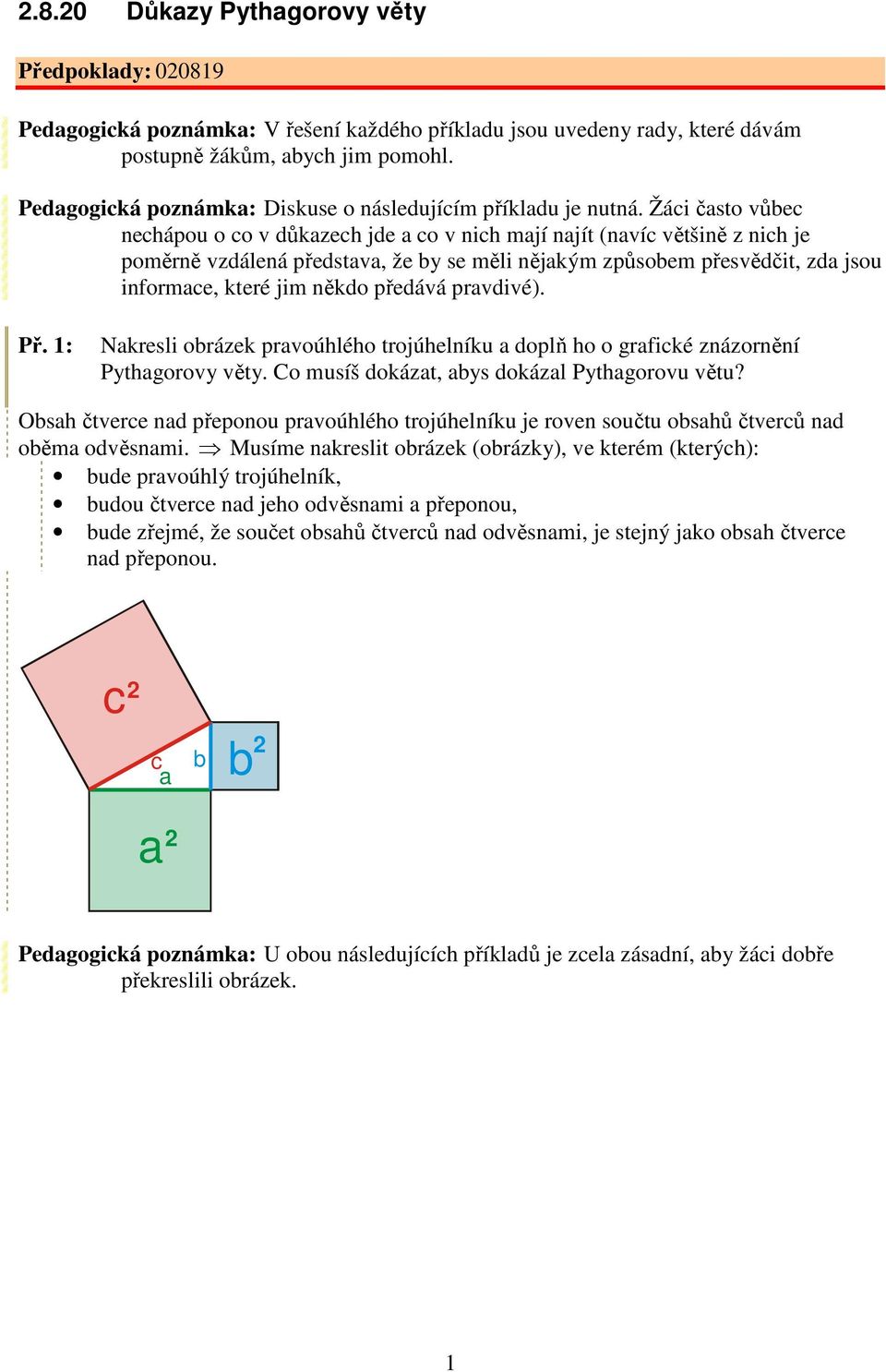 Žáci čsto vůbec nechápou o co v důkzech jde co v nich mjí njít (nvíc většině z nich je poměrně vzdálená předstv, že by se měli nějkým způsobem přesvědčit, zd jsou informce, které jim někdo předává