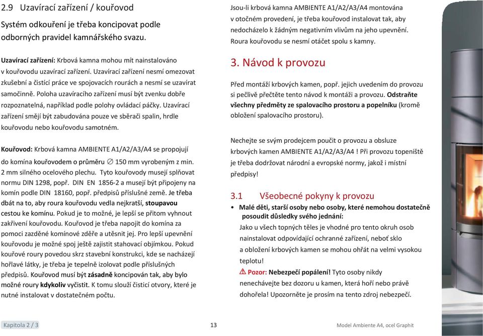 Uzavírací zařízení nesmí omezovat zkušební a čistící práce ve spojovacích rourách a nesmí se uzavírat samočinně.