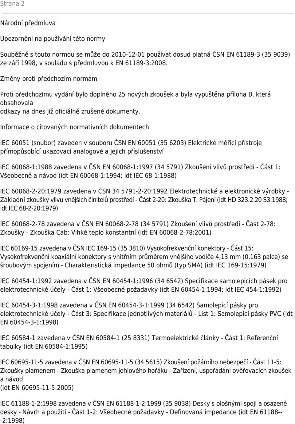 Informace o citovaných normativních dokumentech IEC 60051 (soubor) zaveden v souboru ČSN EN 60051 (35 6203) Elektrické měřicí přístroje přímopůsobící ukazovací analogové a jejich příslušenství IEC