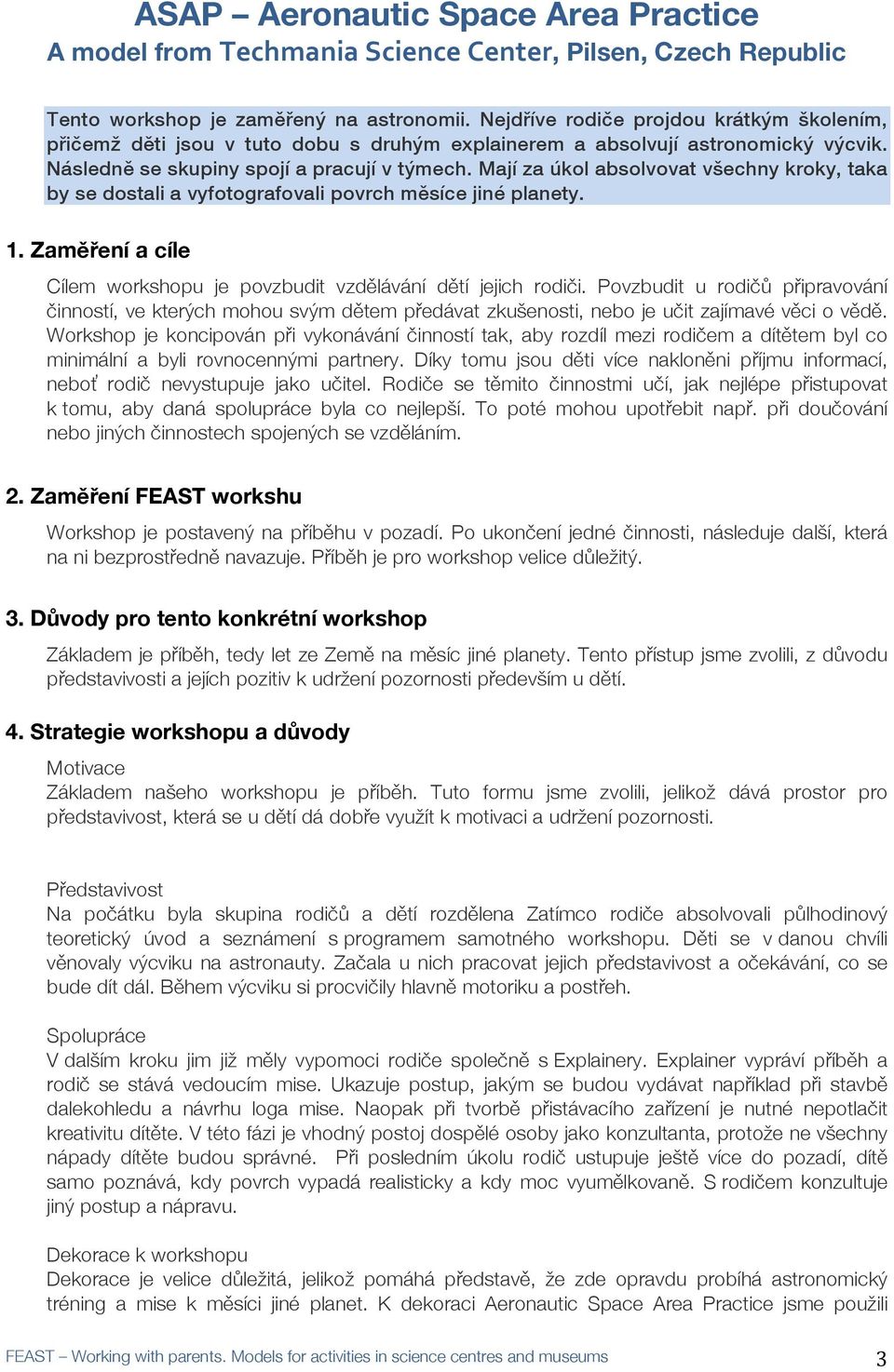 Mají za úkol absolvovat všechny kroky, taka by se dostali a vyfotografovali povrch měsíce jiné planety. 1. Zaměření a cíle Cílem workshopu je povzbudit vzděělávání děětí jejich rodičči.