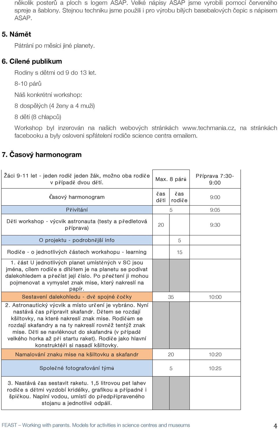 8-10 párůů Náš konkrétní workshop: 8 dospěělých (4 ženy a 4 muži) 8 děětí (8 chlapcůů) Workshop byl inzerován na našich webových stránkách www.techmania.
