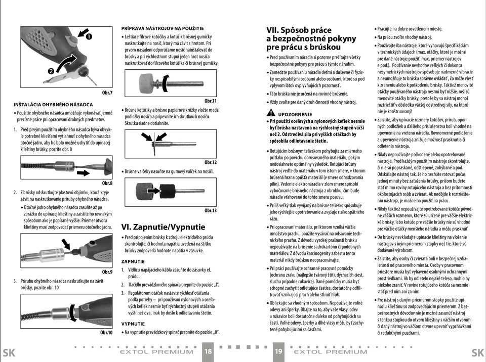 Z brúsky odskrutkujte plastovú objímku, ktorá kryje závit na naskrutkovanie príruby ohybného násadca.