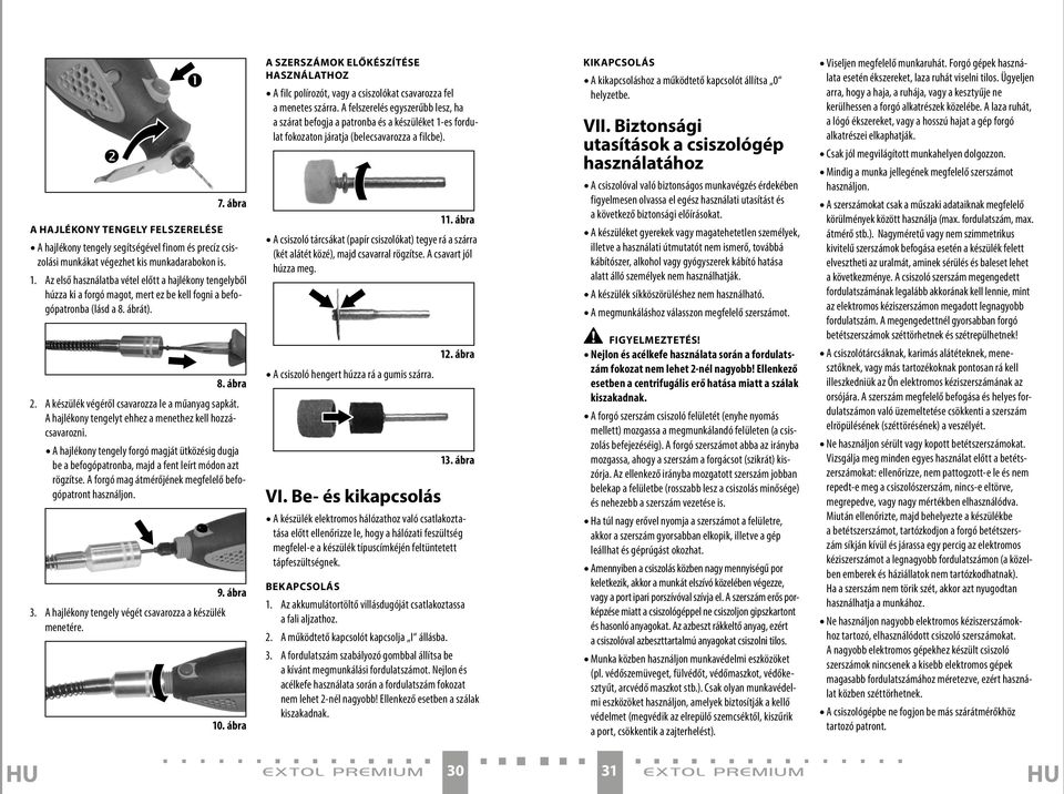 A hajlékony tengelyt ehhez a menethez kell hozzácsavarozni. A hajlékony tengely forgó magját ütközésig dugja be a befogópatronba, majd a fent leírt módon azt rögzítse.