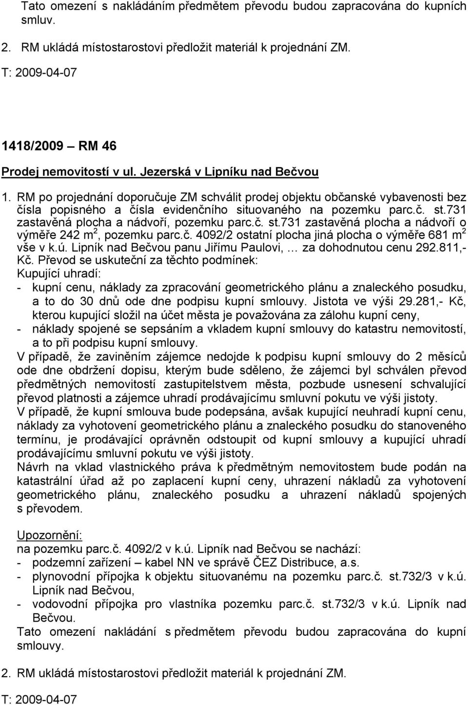 731 zastavěná plocha a nádvoří, pozemku parc.č. st.731 zastavěná plocha a nádvoří o výměře 242 m 2, pozemku parc.č. 4092/2 ostatní plocha jiná plocha o výměře 681 m 2 vše v k.ú.