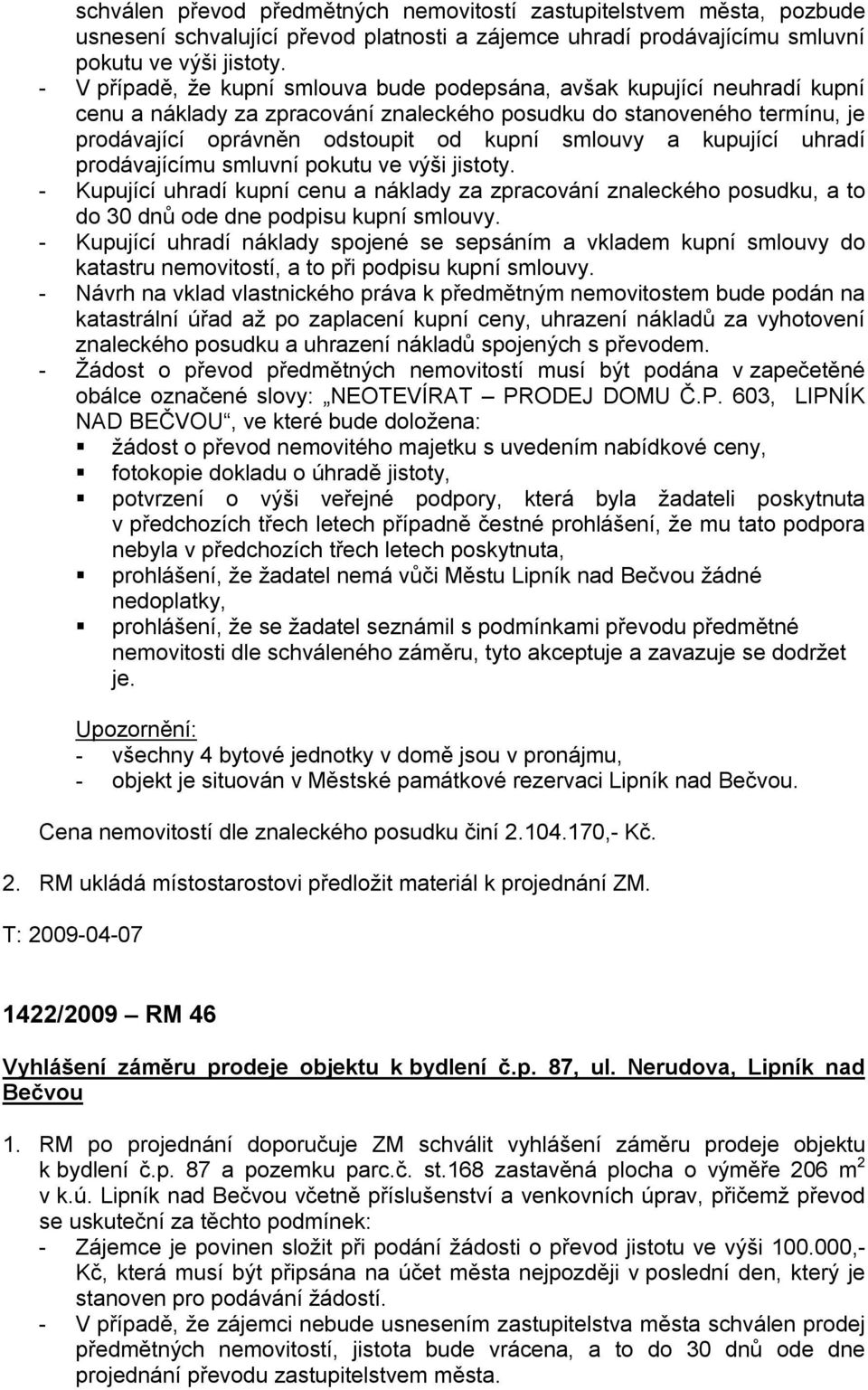 a kupující uhradí prodávajícímu smluvní pokutu ve výši jistoty. - Kupující uhradí kupní cenu a náklady za zpracování znaleckého posudku, a to do 30 dnů ode dne podpisu kupní smlouvy.