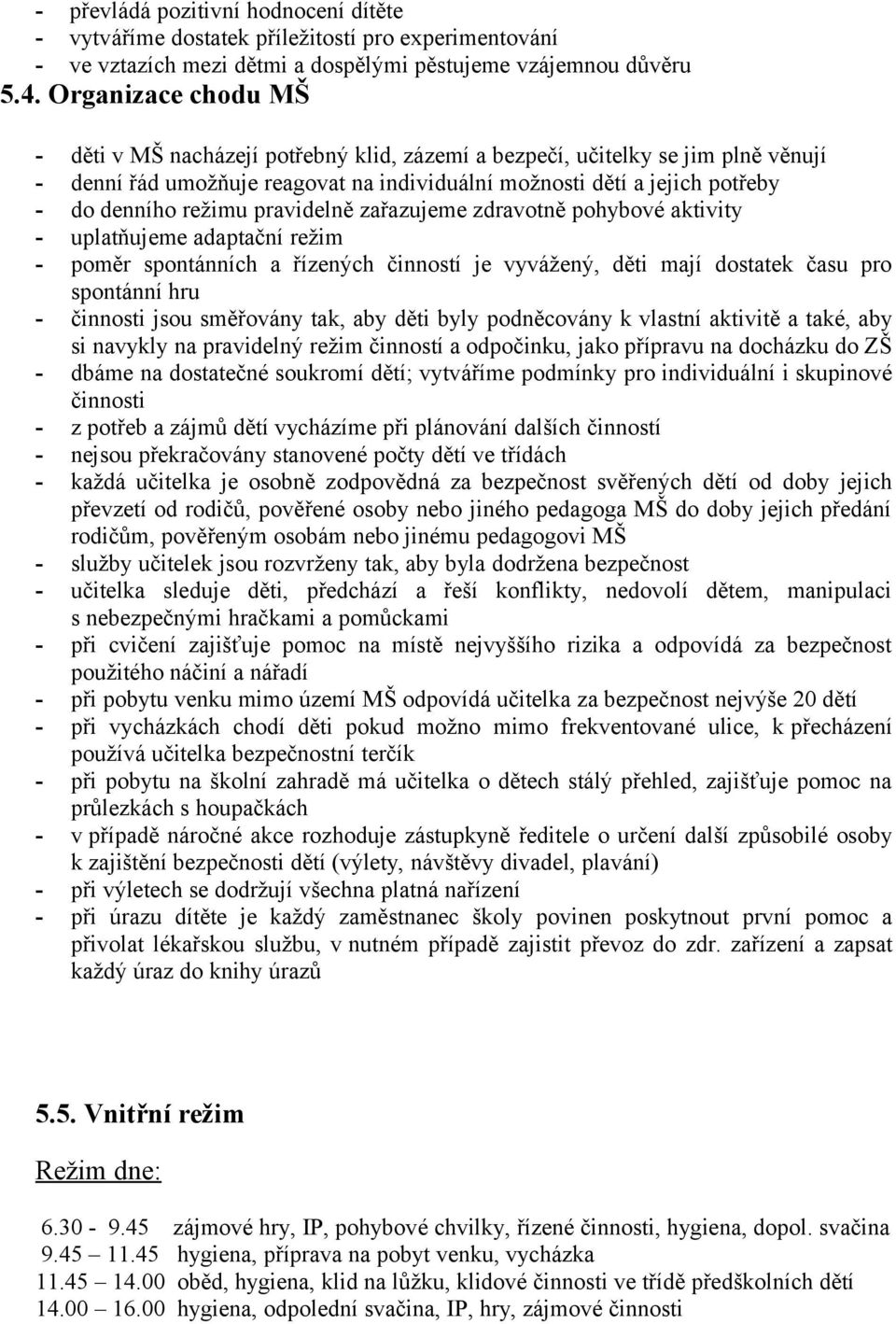 pravidelně zařazujeme zdravotně pohybové aktivity - uplatňujeme adaptační režim - poměr spontánních a řízených činností je vyvážený, děti mají dostatek času pro spontánní hru - činnosti jsou