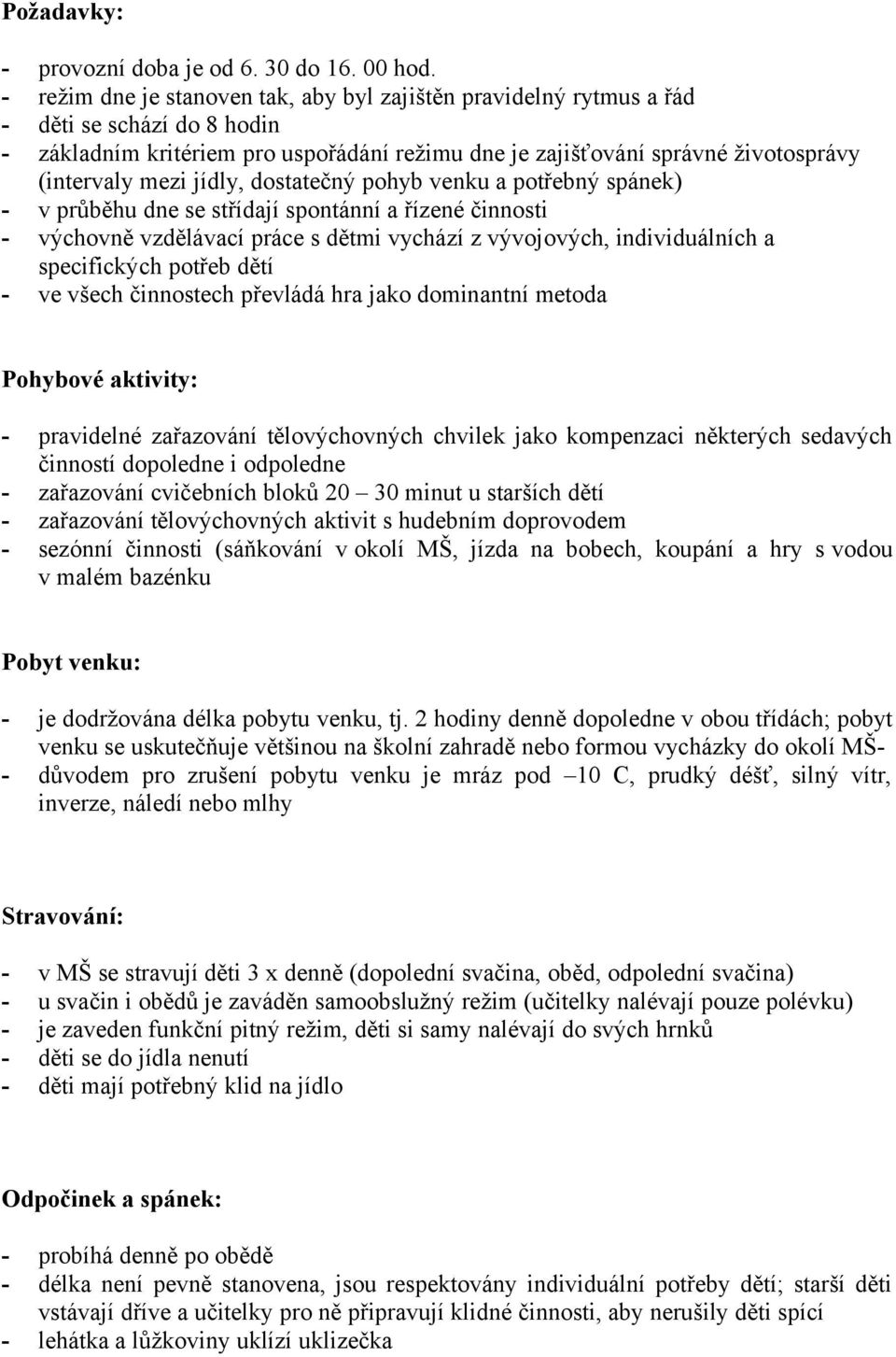 jídly, dostatečný pohyb venku a potřebný spánek) - v průběhu dne se střídají spontánní a řízené činnosti - výchovně vzdělávací práce s dětmi vychází z vývojových, individuálních a specifických potřeb