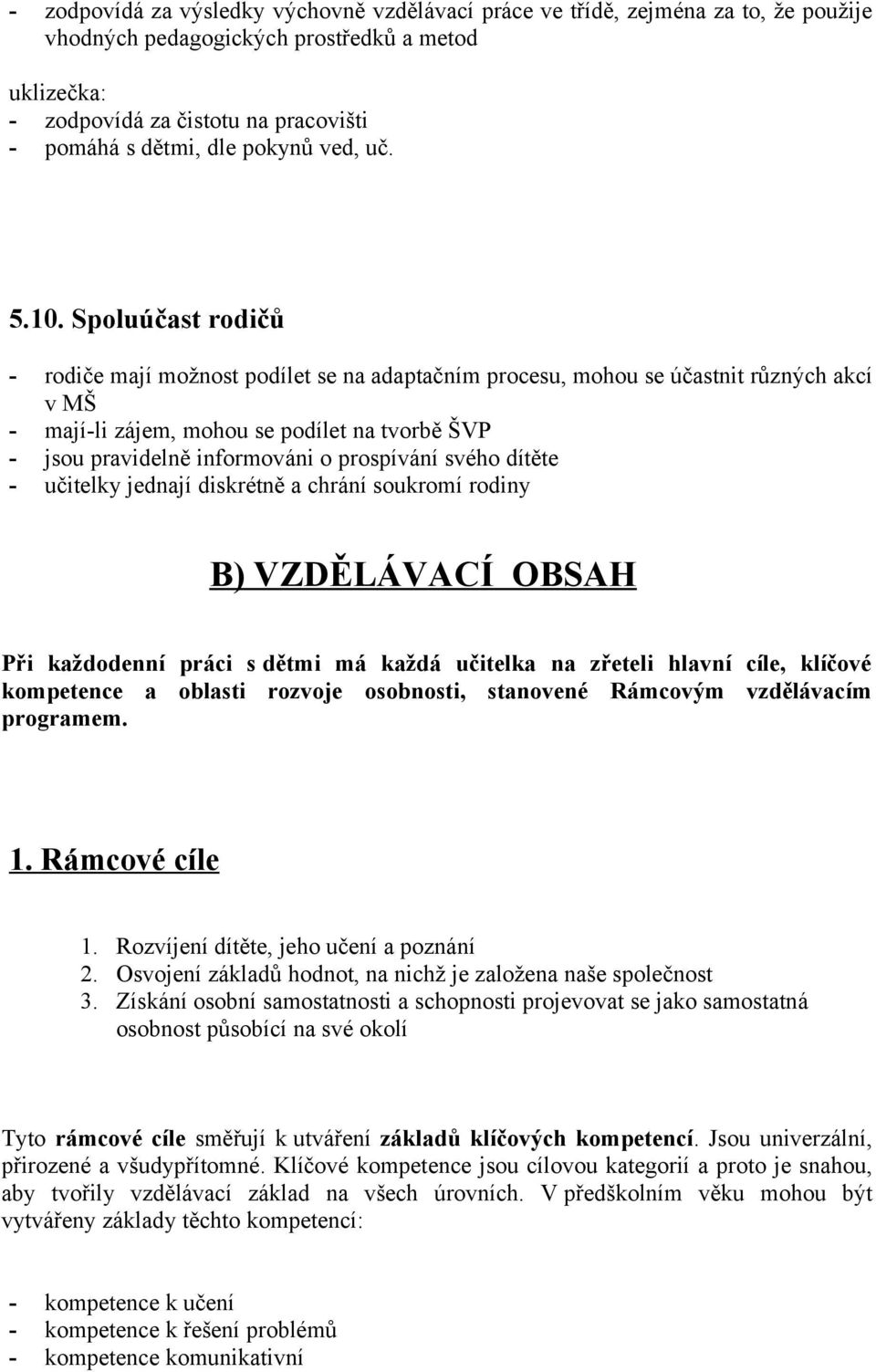 Spoluúčast rodičů - rodiče mají možnost podílet se na adaptačním procesu, mohou se účastnit různých akcí v MŠ - mají-li zájem, mohou se podílet na tvorbě ŠVP - jsou pravidelně informováni o