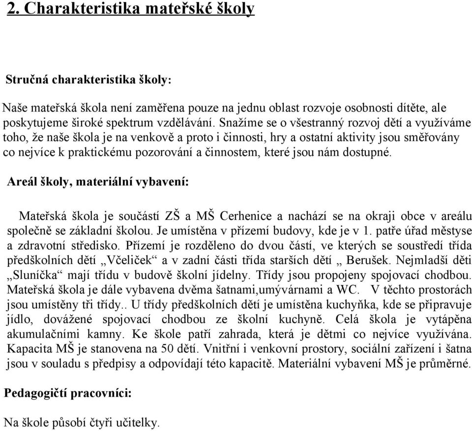 nám dostupné. Areál školy, materiální vybavení: Mateřská škola je součástí ZŠ a MŠ Cerhenice a nachází se na okraji obce v areálu společně se základní školou. Je umístěna v přízemí budovy, kde je v 1.