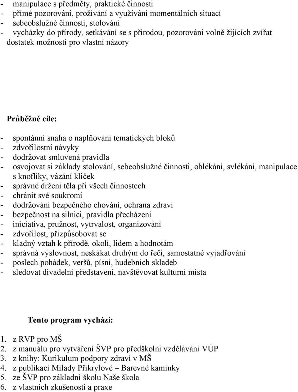 si základy stolování, sebeobslužné činnosti, oblékání, svlékání, manipulace s knoflíky, vázání kliček - správné držení těla při všech činnostech - chránit své soukromí - dodržování bezpečného