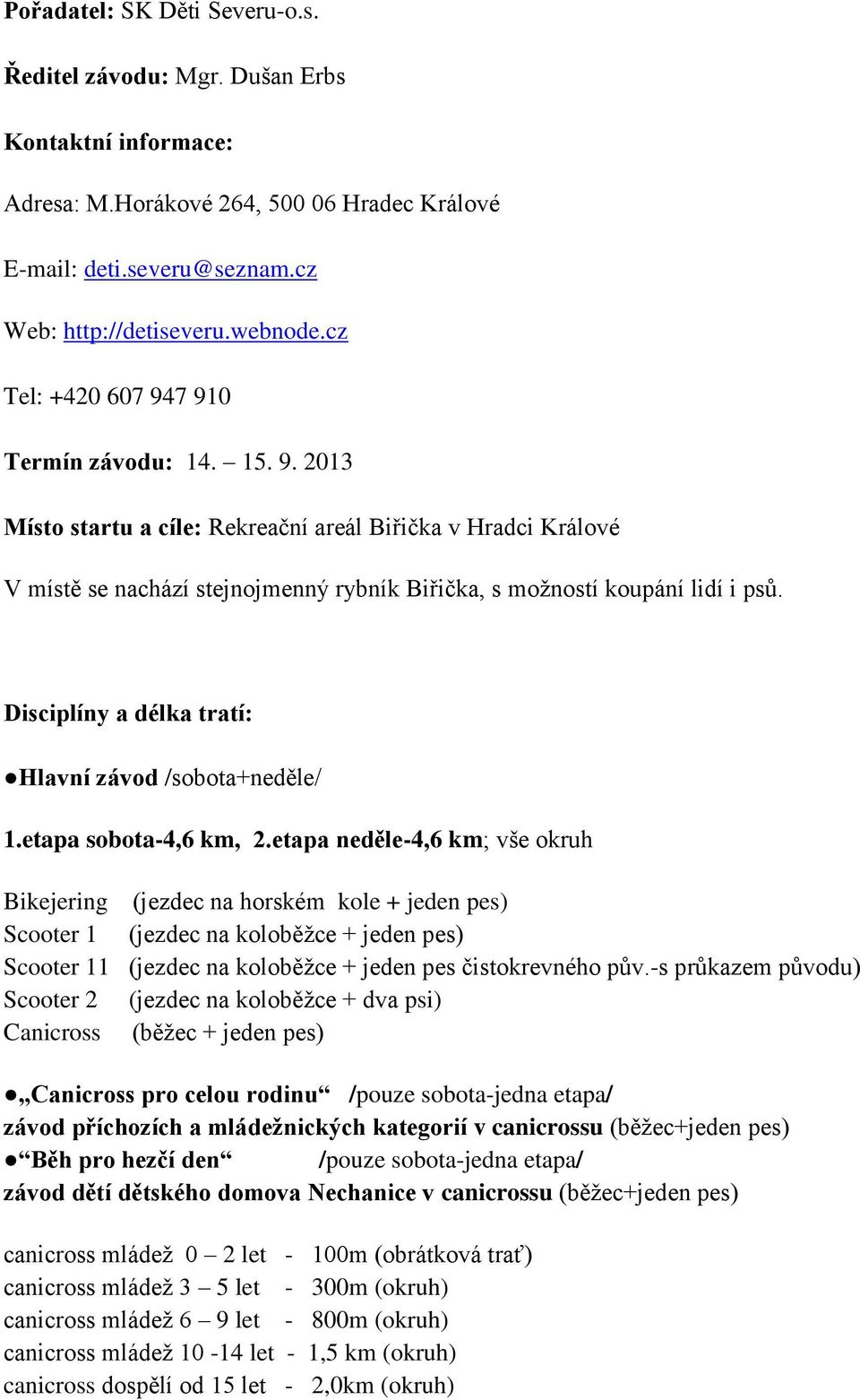 Disciplíny a délka tratí: Hlavní závod /sobota+neděle/ 1.etapa sobota-4,6 km, 2.