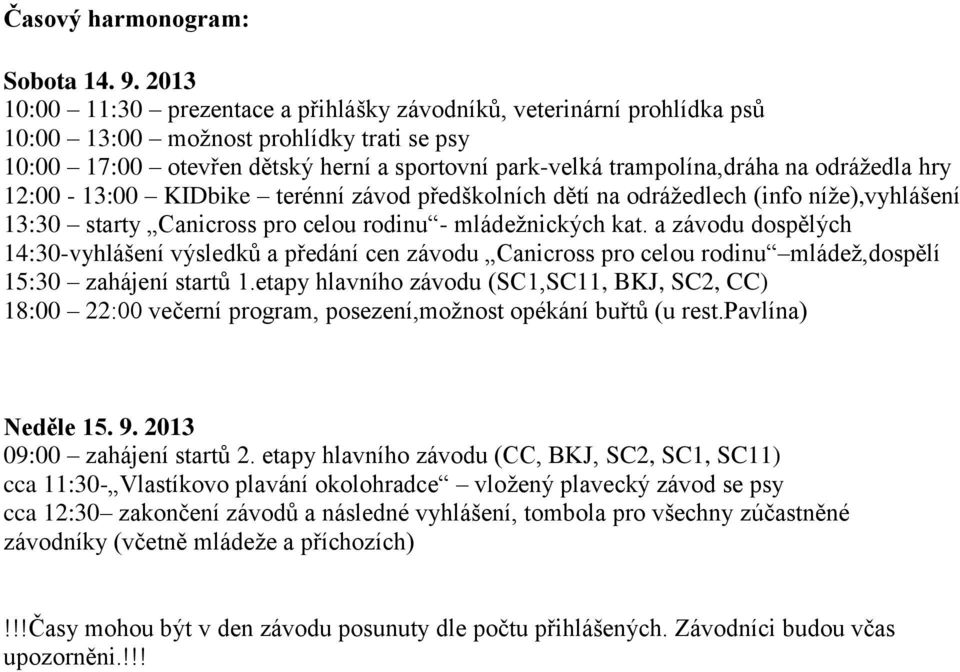 odrážedla hry 12:00-13:00 KIDbike terénní závod předškolních dětí na odrážedlech (info níže),vyhlášení 13:30 starty Canicross pro celou rodinu - mládežnických kat.