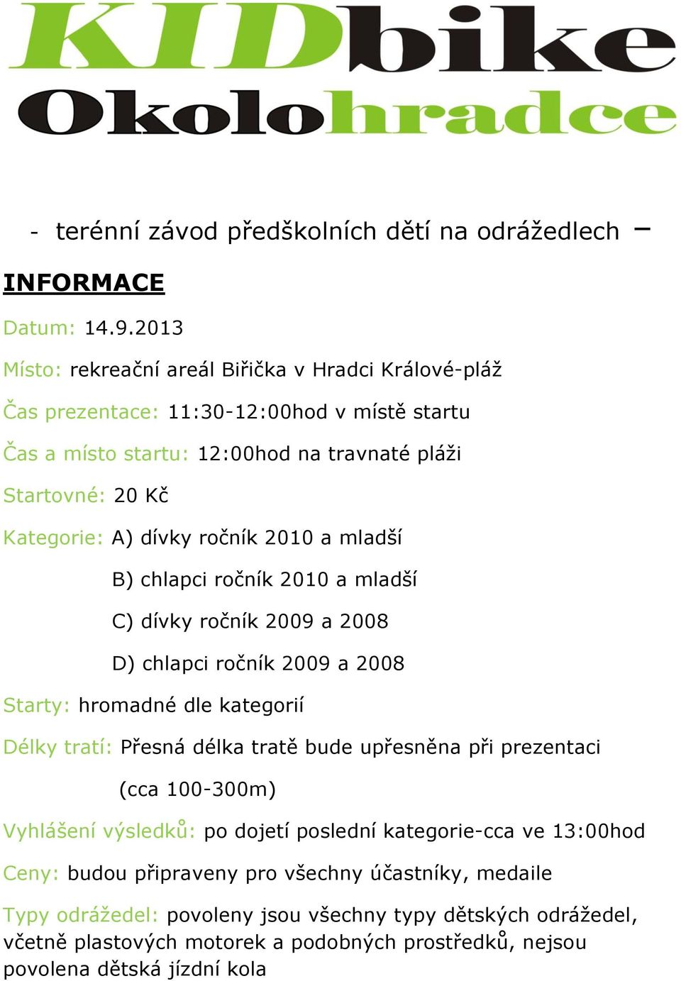 dívky ročník 2010 a mladší B) chlapci ročník 2010 a mladší C) dívky ročník 2009 a 2008 D) chlapci ročník 2009 a 2008 Starty: hromadné dle kategorií Délky tratí: Přesná délka tratě bude