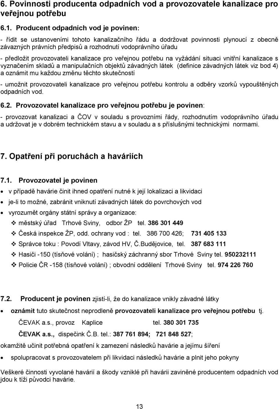 provozovateli kanalizace pro veřejnou potřebu na vyžádání situaci vnitřní kanalizace s vyznačením skladů a manipulačních objektů závadných látek (definice závadných látek viz bod 4) a oznámit mu