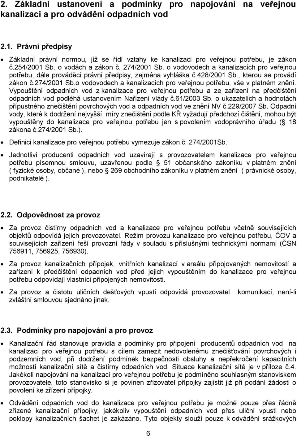 o vodovodech a kanalizacích pro veřejnou potřebu, dále prováděcí právní předpisy, zejména vyhláška č.428/2001 Sb., kterou se provádí zákon č.274/2001 Sb.