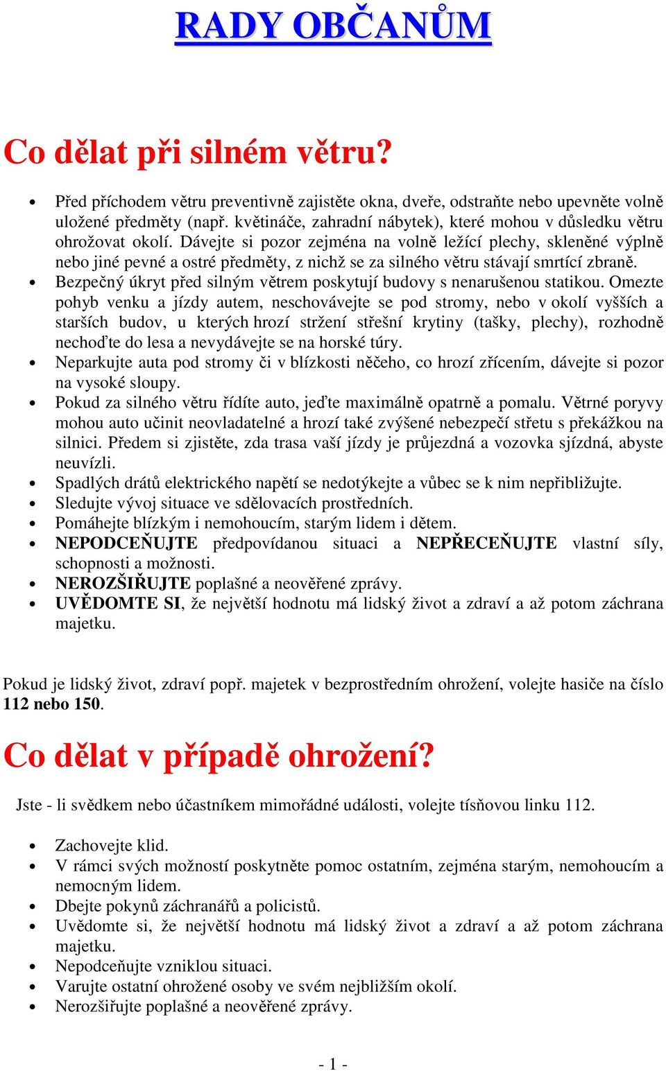 Dávejte si pozor zejména na volně ležící plechy, skleněné výplně nebo jiné pevné a ostré předměty, z nichž se za silného větru stávají smrtící zbraně.