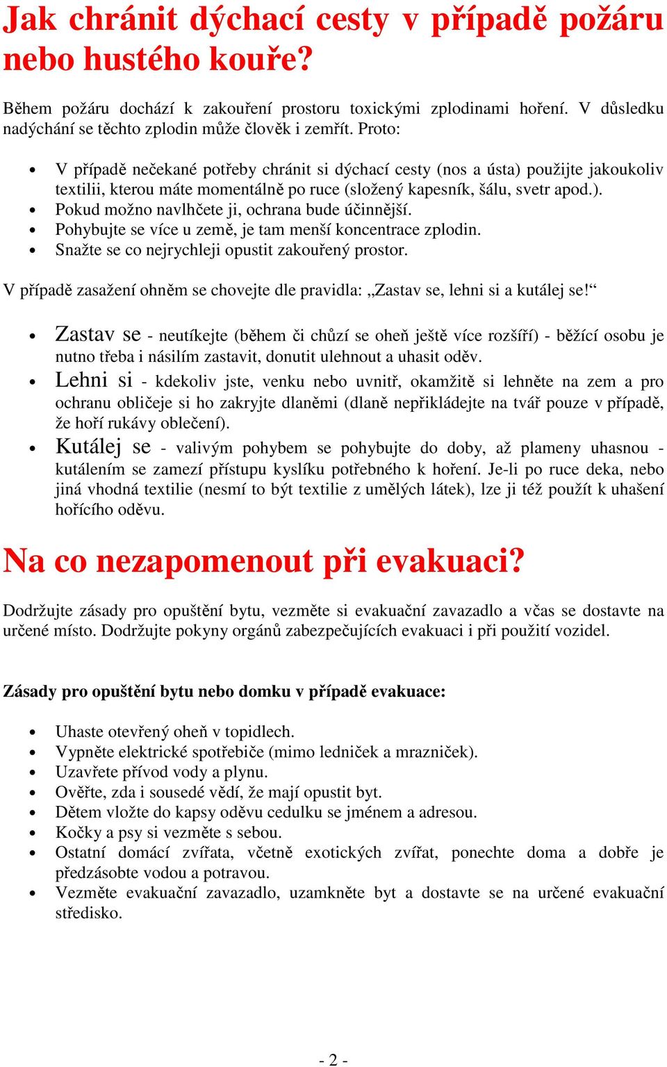 Pohybujte se více u země, je tam menší koncentrace zplodin. Snažte se co nejrychleji opustit zakouřený prostor. V případě zasažení ohněm se chovejte dle pravidla: Zastav se, lehni si a kutálej se!