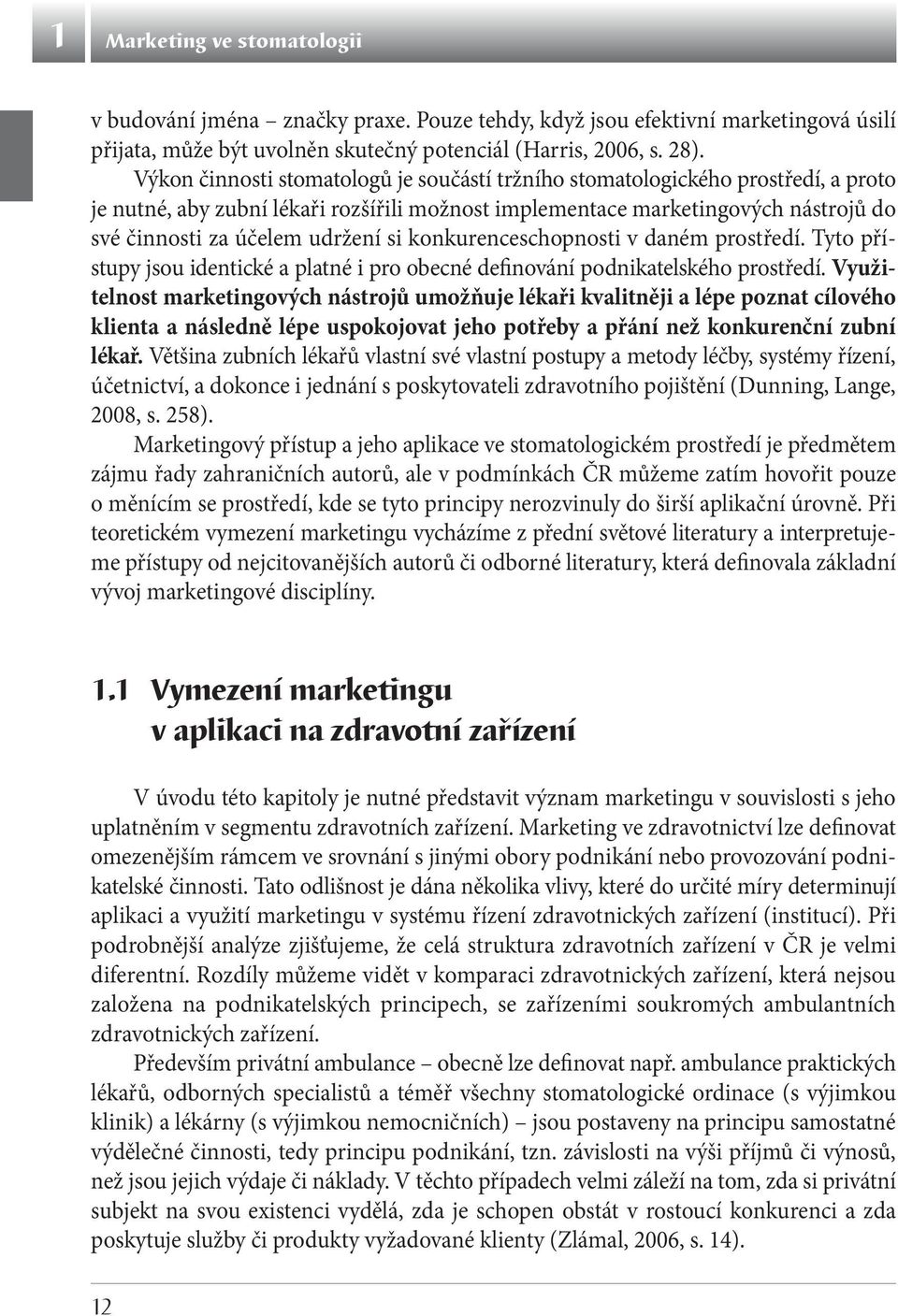 si konkurenceschopnosti v daném prostředí. Tyto přístupy jsou identické a platné i pro obecné definování podnikatelského prostředí.