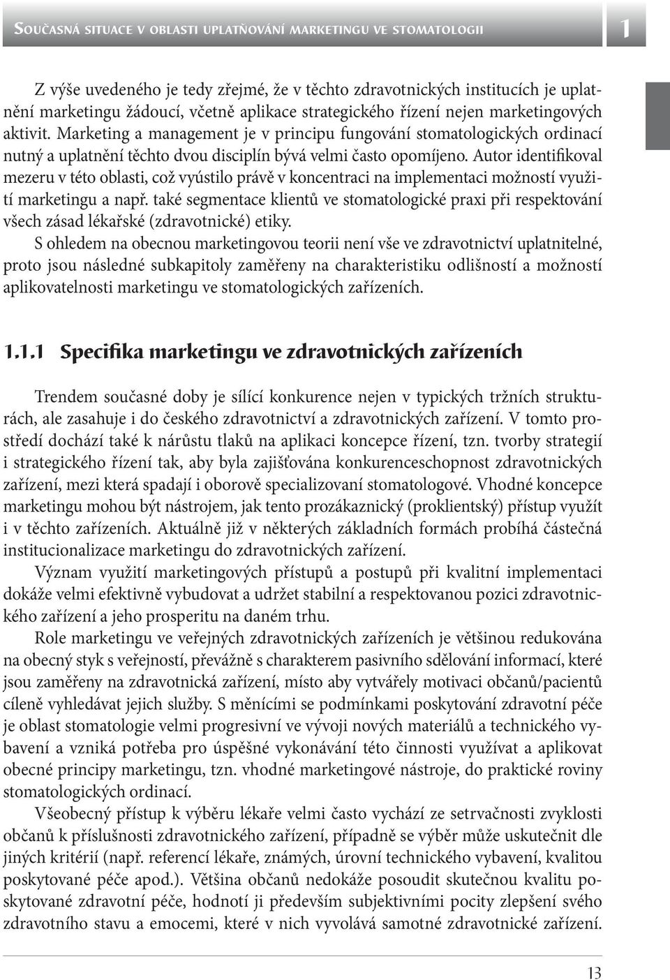 Autor identifikoval mezeru v této oblasti, což vyústilo právě v koncentraci na implementaci možností využití marketingu a např.