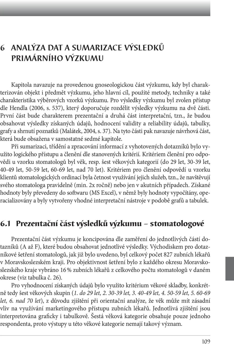 První část bude charakterem prezentační a druhá část interpretační, tzn.