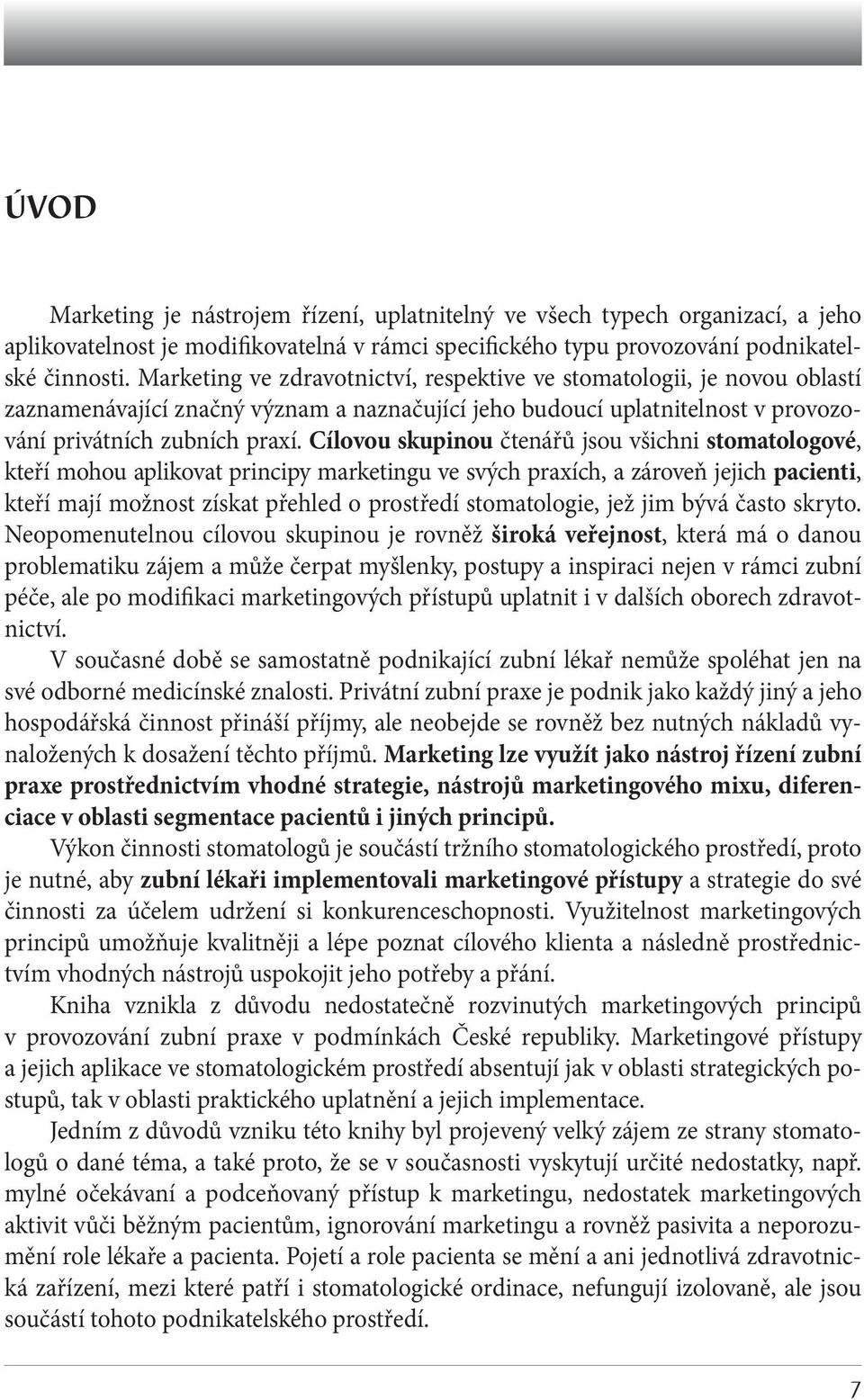 Cílovou skupinou čtenářů jsou všichni stomatologové, kteří mohou aplikovat principy marketingu ve svých praxích, a zároveň jejich pacienti, kteří mají možnost získat přehled o prostředí stomatologie,