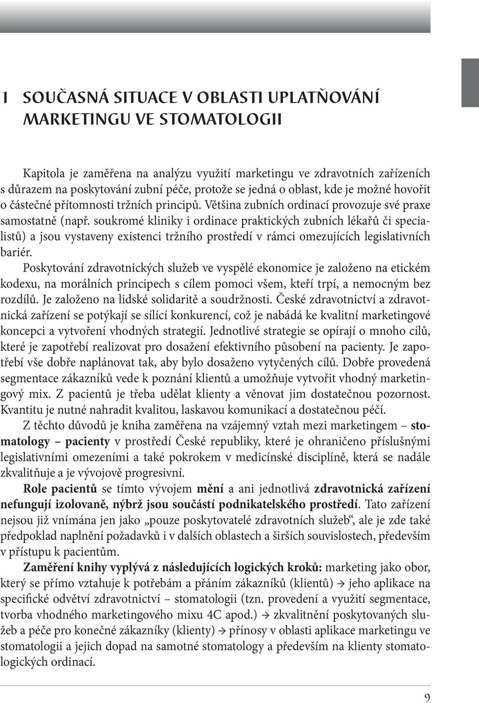 soukromé kliniky i ordinace praktických zubních lékařů či specialistů) a jsou vystaveny existenci tržního prostředí v rámci omezujících legislativních bariér.