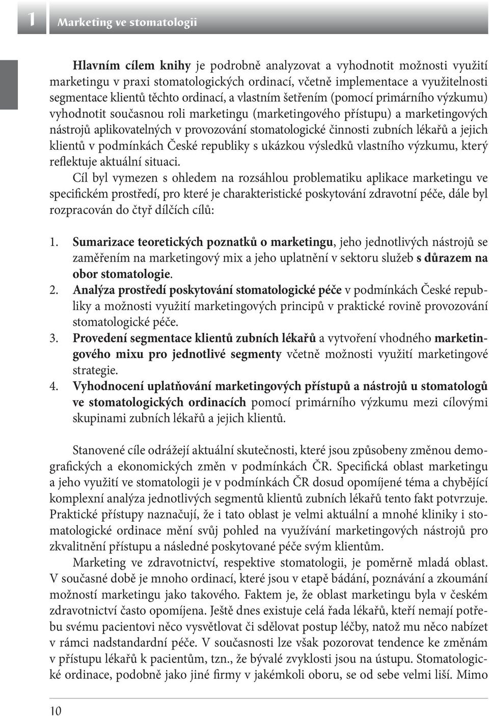 stomatologické činnosti zubních lékařů a jejich klientů v podmínkách České republiky s ukázkou výsledků vlastního výzkumu, který reflektuje aktuální situaci.