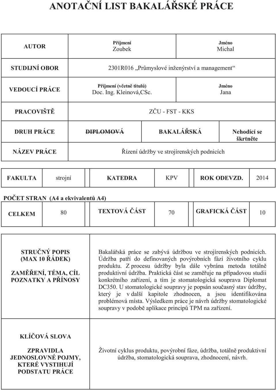 2014 POČET STRAN (A4 a ekvivalentů A4) CELKEM 80 TEXTOVÁ ČÁST 70 GRAFICKÁ ČÁST 10 STRUČNÝ POPIS (MAX 10 ŘÁDEK) ZAMĚŘENÍ, TÉMA, CÍL POZNATKY A PŘÍNOSY Bakalářská práce se zabývá údržbou ve