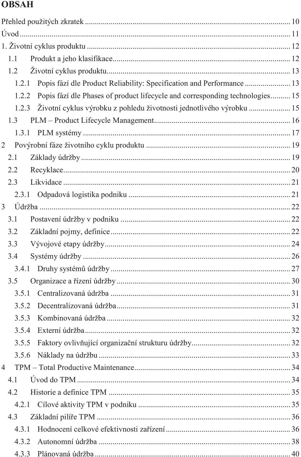 .. 16 1.3.1 PLM systémy... 17 2 Povýrobní fáze životního cyklu produktu... 19 2.1 Základy údržby... 19 2.2 Recyklace... 20 2.3 Likvidace... 21 2.3.1 Odpadová logistika podniku... 21 3 Údržba... 22 3.