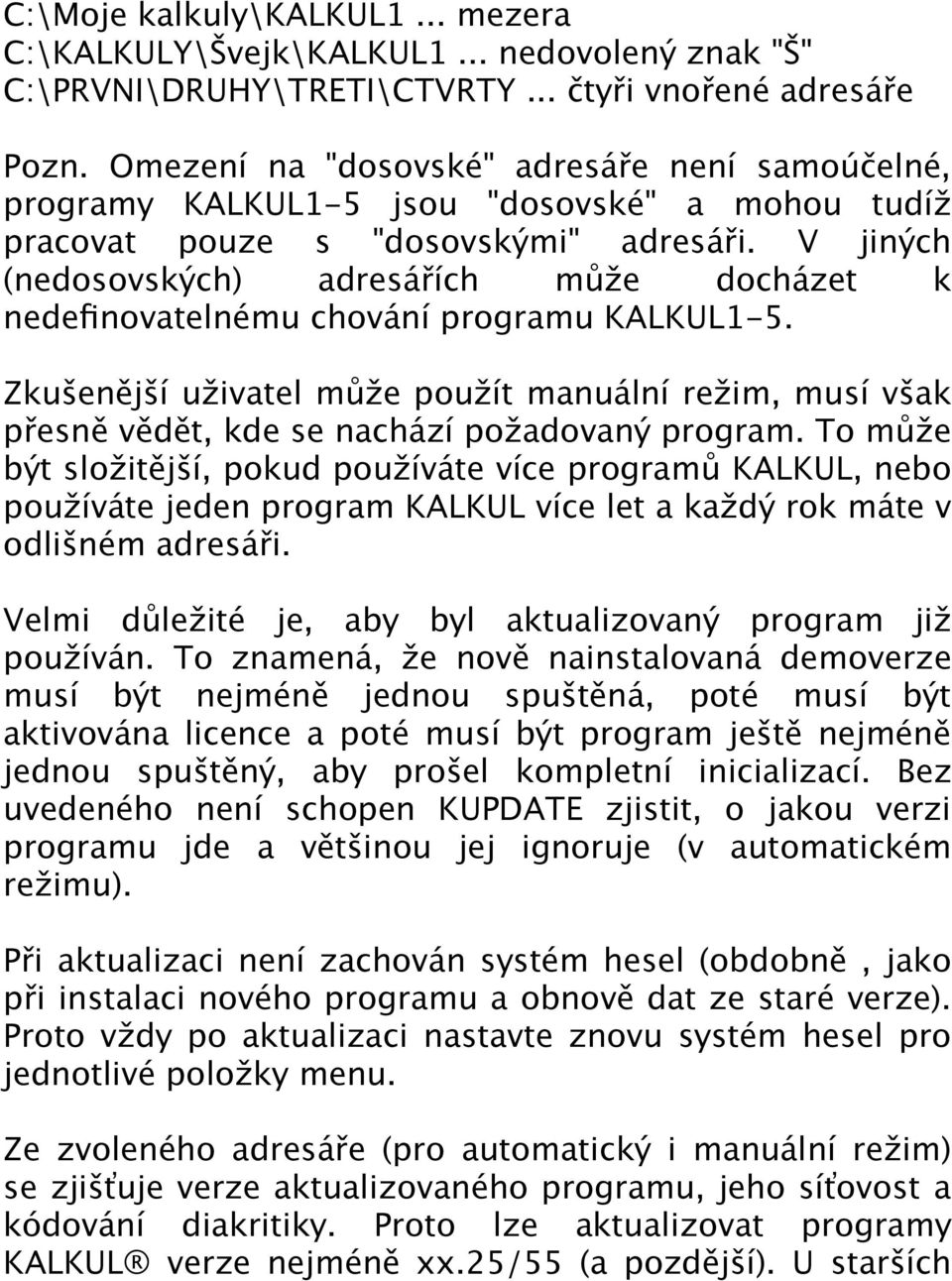 V jiných (nedosovských) adresářích může docházet k nedefnovatelnému chování programu KALKUL1-5.