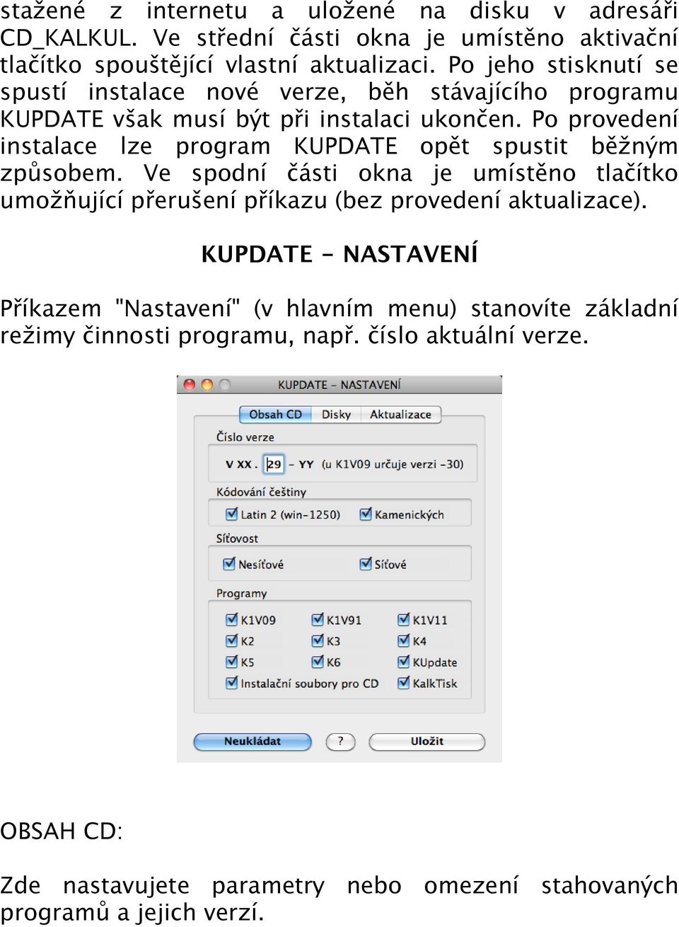 Po provedení instalace lze program KUPDATE opět spustit běžným způsobem.